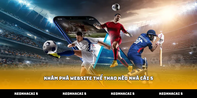 Khám Phá Website Thể Thao Kèo Nhà Cái 5