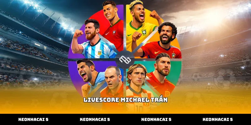 Cập nhật kết quả bóng đá Livescore Michael Trần nhanh chóng